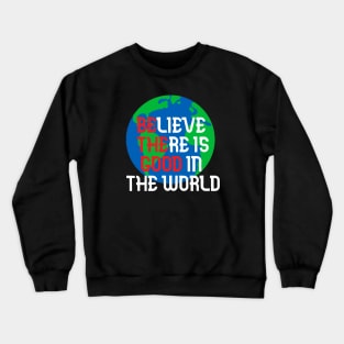 Believe There is Good In The World Crewneck Sweatshirt